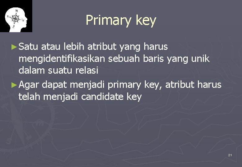 Primary key ► Satu atau lebih atribut yang harus mengidentifikasikan sebuah baris yang unik