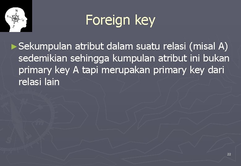 Foreign key ► Sekumpulan atribut dalam suatu relasi (misal A) sedemikian sehingga kumpulan atribut