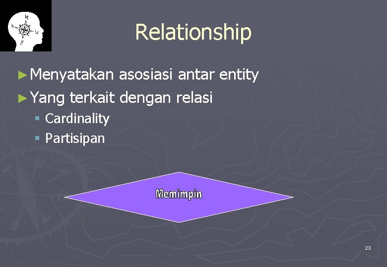 Relationship ► Menyatakan asosiasi antar entity ► Yang terkait dengan relasi § Cardinality §