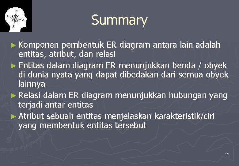 Summary ► Komponen pembentuk ER diagram antara lain adalah entitas, atribut, dan relasi ►