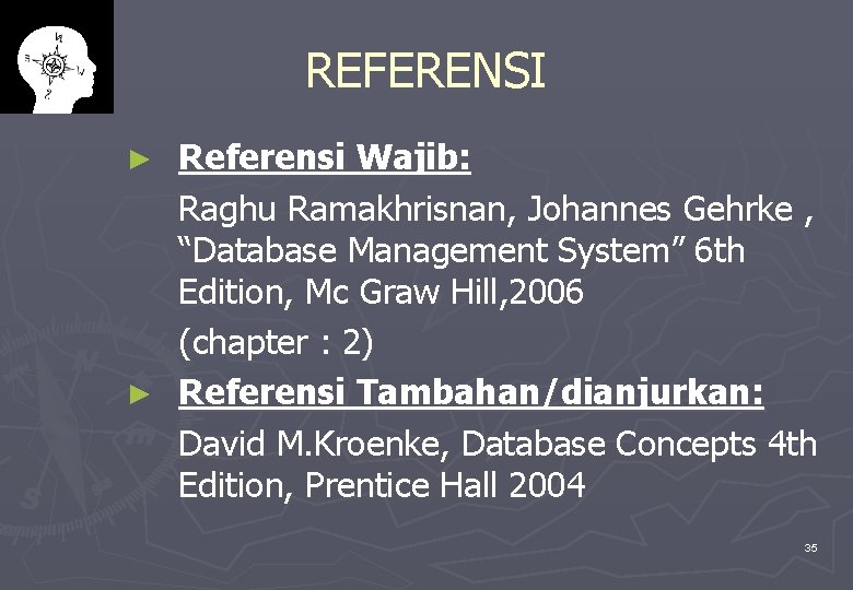 REFERENSI Referensi Wajib: Raghu Ramakhrisnan, Johannes Gehrke , “Database Management System” 6 th Edition,
