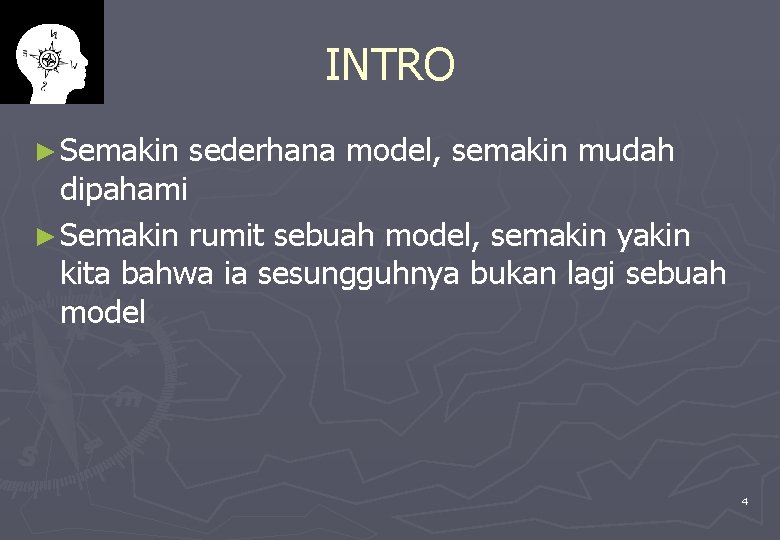 INTRO ► Semakin sederhana model, semakin mudah dipahami ► Semakin rumit sebuah model, semakin