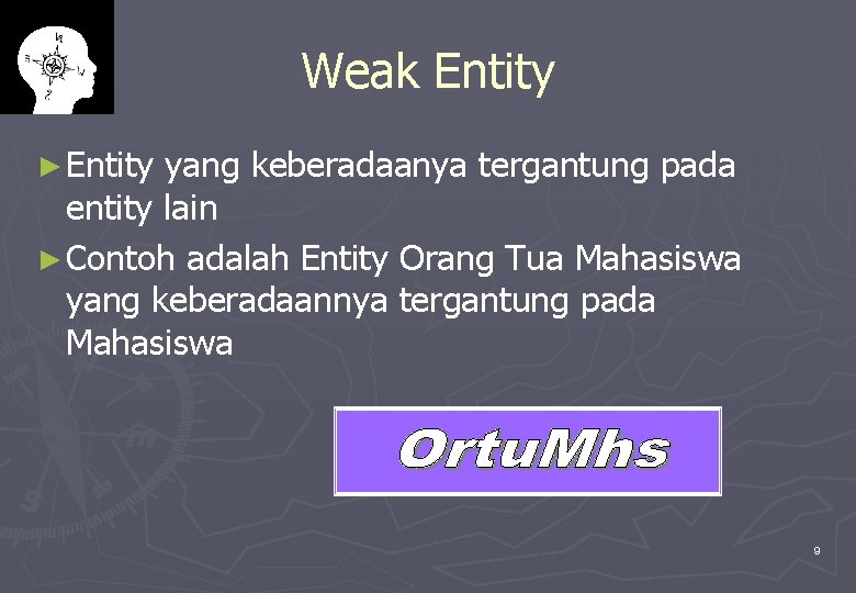 Weak Entity ► Entity yang keberadaanya tergantung pada entity lain ► Contoh adalah Entity