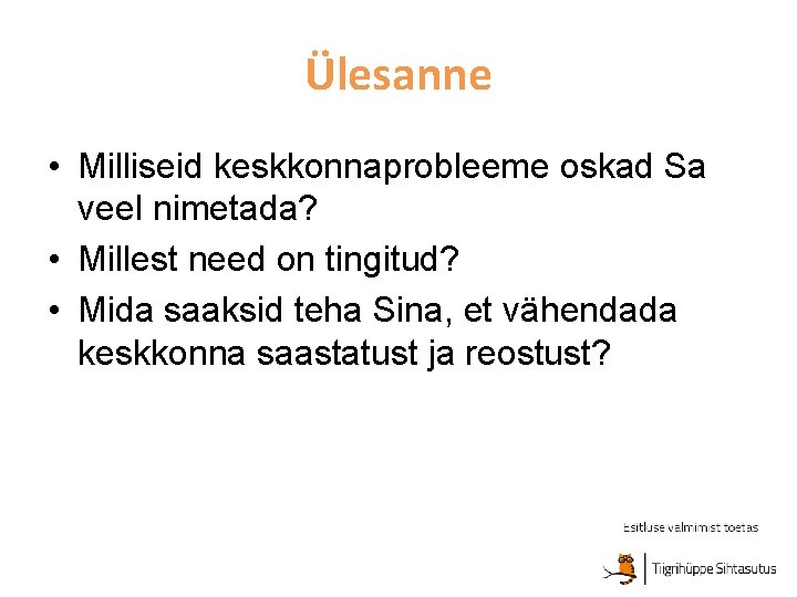 Ülesanne • Milliseid keskkonnaprobleeme oskad Sa veel nimetada? • Millest need on tingitud? • Ülesanne • Milliseid keskkonnaprobleeme oskad Sa veel nimetada? • Millest need on tingitud? •