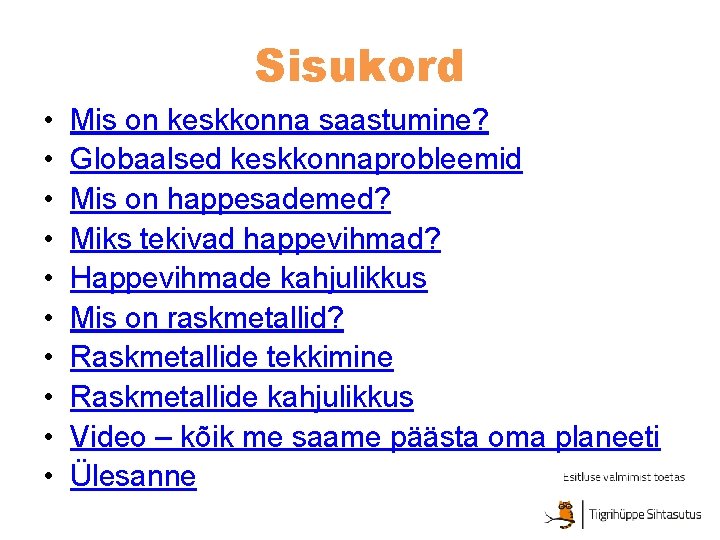 Sisukord • • • Mis on keskkonna saastumine? Globaalsed keskkonnaprobleemid Mis on happesademed? Miks Sisukord • • • Mis on keskkonna saastumine? Globaalsed keskkonnaprobleemid Mis on happesademed? Miks