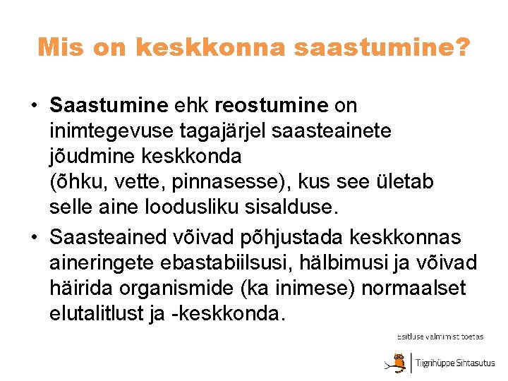 Mis on keskkonna saastumine? • Saastumine ehk reostumine on inimtegevuse tagajärjel saasteainete jõudmine keskkonda Mis on keskkonna saastumine? • Saastumine ehk reostumine on inimtegevuse tagajärjel saasteainete jõudmine keskkonda