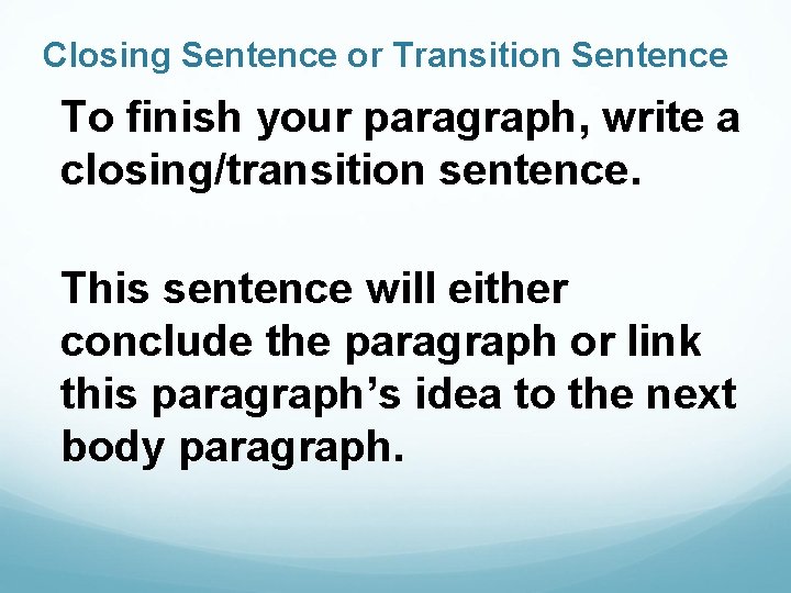 Closing Sentence or Transition Sentence To finish your paragraph, write a closing/transition sentence. This