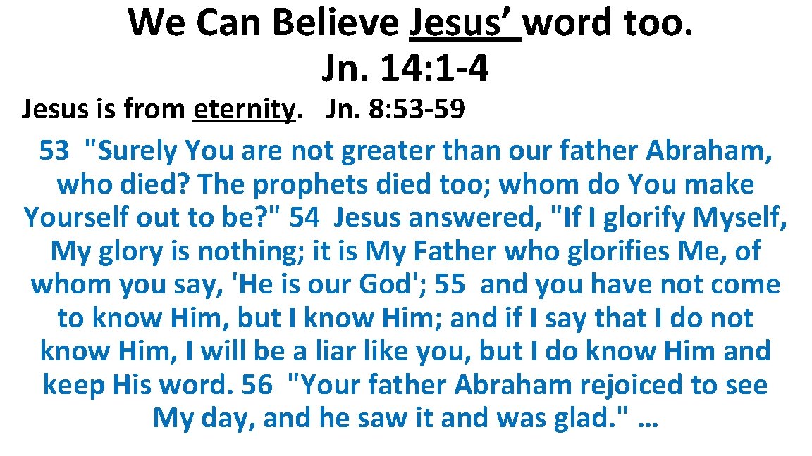 We Can Believe Jesus’ word too. Jn. 14: 1 -4 Jesus is from eternity.