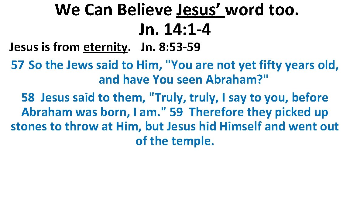 We Can Believe Jesus’ word too. Jn. 14: 1 -4 Jesus is from eternity.