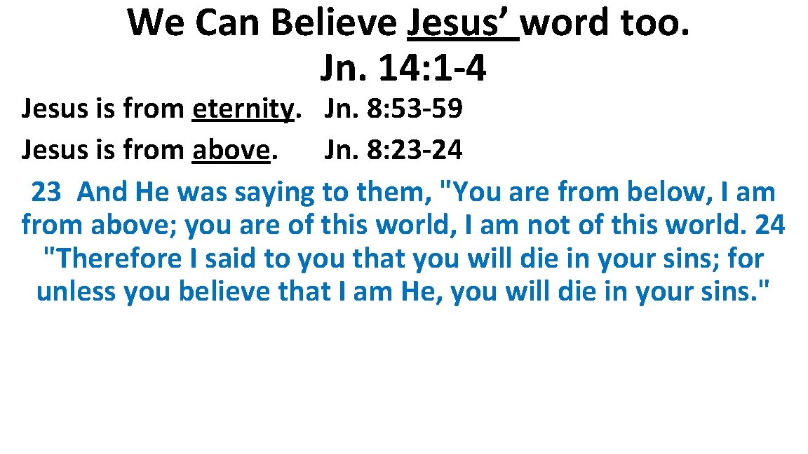 We Can Believe Jesus’ word too. Jn. 14: 1 -4 Jesus is from eternity.