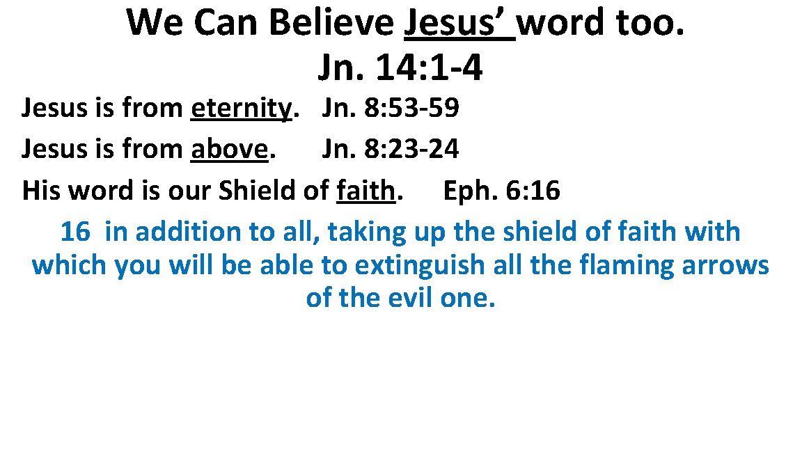 We Can Believe Jesus’ word too. Jn. 14: 1 -4 Jesus is from eternity.