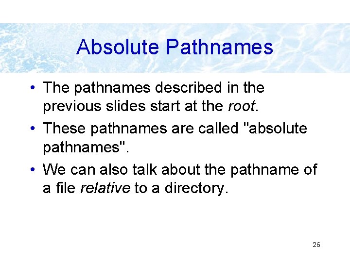 Absolute Pathnames • The pathnames described in the previous slides start at the root. Absolute Pathnames • The pathnames described in the previous slides start at the root.