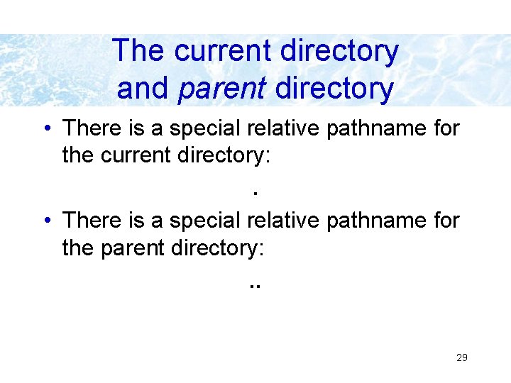 The current directory and parent directory • There is a special relative pathname for The current directory and parent directory • There is a special relative pathname for
