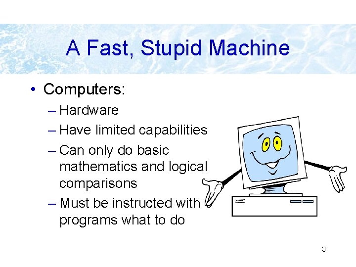 A Fast, Stupid Machine • Computers: – Hardware – Have limited capabilities – Can A Fast, Stupid Machine • Computers: – Hardware – Have limited capabilities – Can