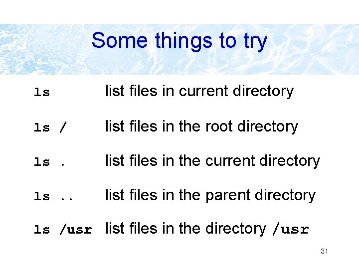Some things to try ls list files in current directory ls / list files Some things to try ls list files in current directory ls / list files