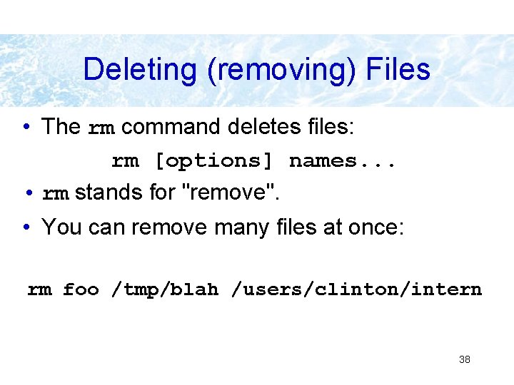 Deleting (removing) Files • The rm command deletes files: rm [options] names. . .