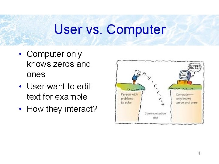 User vs. Computer • Computer only knows zeros and ones • User want to User vs. Computer • Computer only knows zeros and ones • User want to