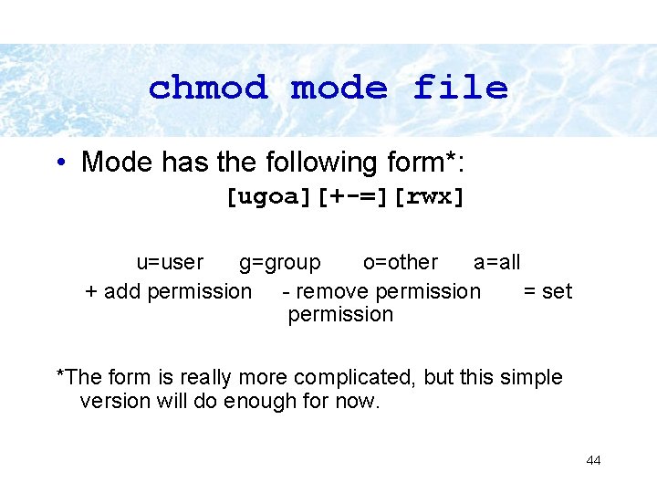 chmod mode file • Mode has the following form*: [ugoa][+-=][rwx] u=user g=group o=other a=all