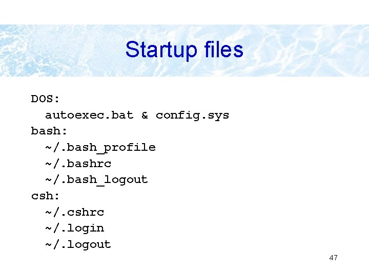 Startup files DOS: autoexec. bat & config. sys bash: ~/. bash_profile ~/. bashrc ~/. Startup files DOS: autoexec. bat & config. sys bash: ~/. bash_profile ~/. bashrc ~/.
