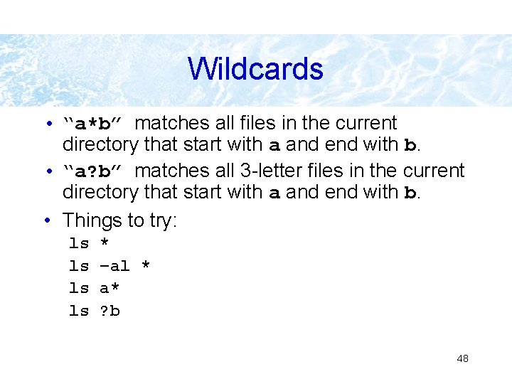 Wildcards • “a*b” matches all files in the current directory that start with a Wildcards • “a*b” matches all files in the current directory that start with a