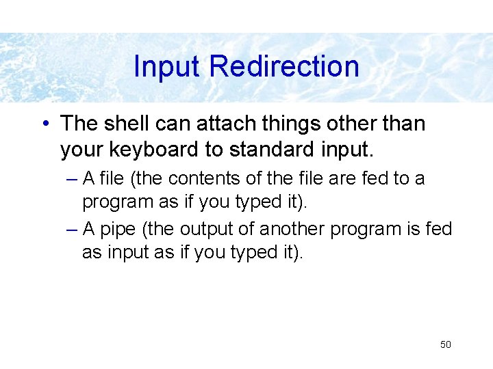 Input Redirection • The shell can attach things other than your keyboard to standard Input Redirection • The shell can attach things other than your keyboard to standard