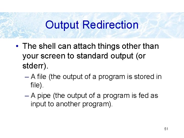 Output Redirection • The shell can attach things other than your screen to standard Output Redirection • The shell can attach things other than your screen to standard