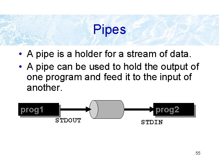 Pipes • A pipe is a holder for a stream of data. • A Pipes • A pipe is a holder for a stream of data. • A