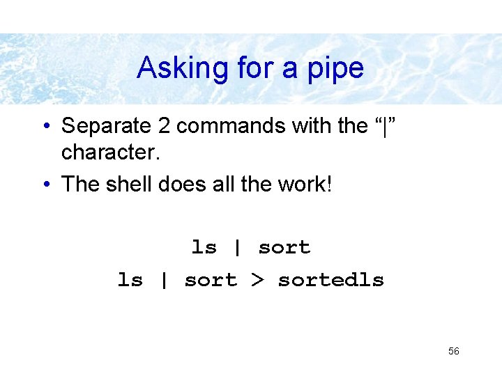 Asking for a pipe • Separate 2 commands with the “|” character. • The Asking for a pipe • Separate 2 commands with the “|” character. • The