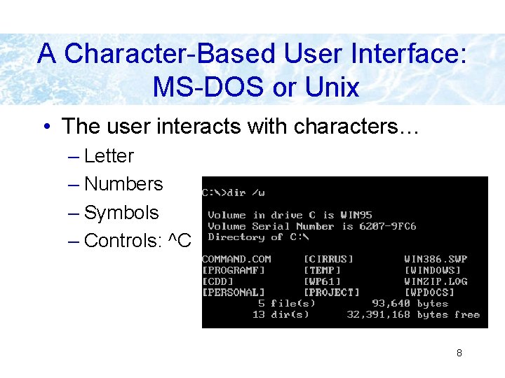 A Character-Based User Interface: MS-DOS or Unix • The user interacts with characters… – A Character-Based User Interface: MS-DOS or Unix • The user interacts with characters… –