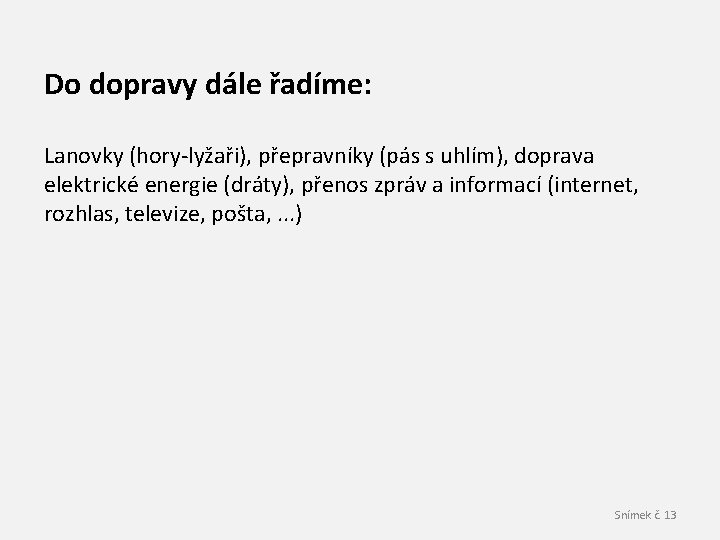 Do dopravy dále řadíme: Lanovky (hory-lyžaři), přepravníky (pás s uhlím), doprava elektrické energie (dráty),