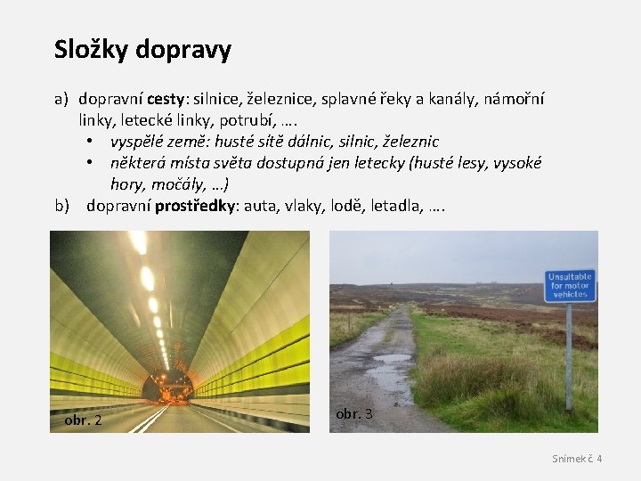 Složky dopravy a) dopravní cesty: silnice, železnice, splavné řeky a kanály, námořní linky, letecké