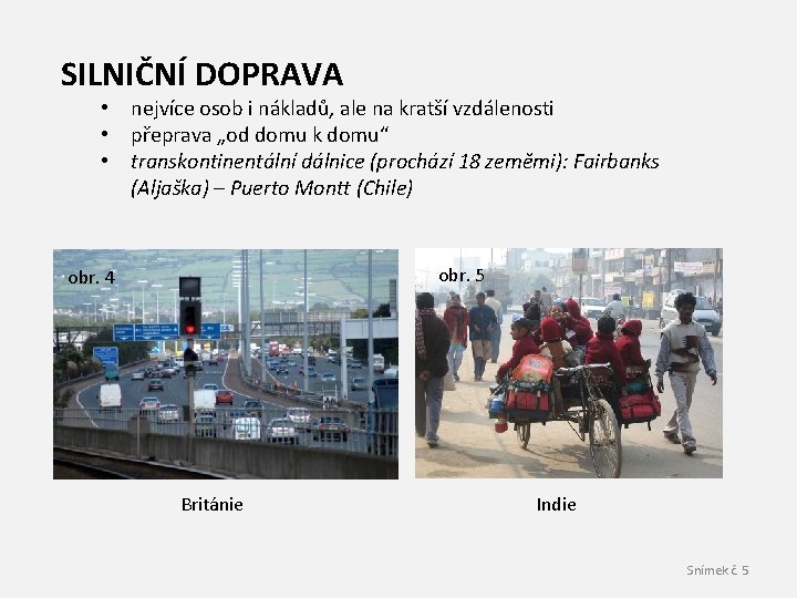 SILNIČNÍ DOPRAVA • nejvíce osob i nákladů, ale na kratší vzdálenosti • přeprava „od