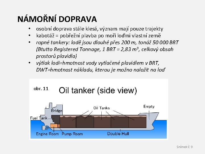 NÁMOŘNÍ DOPRAVA • osobní doprava stále klesá, význam mají pouze trajekty • kabotáž =