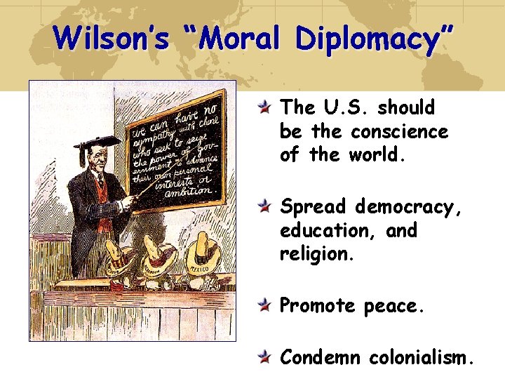 Wilson’s “Moral Diplomacy” The U. S. should be the conscience of the world. Spread