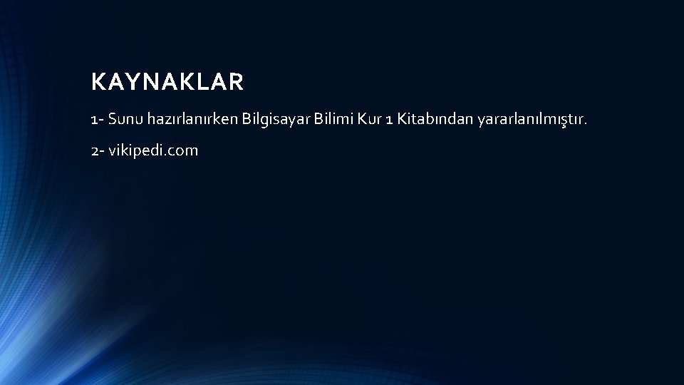 KAYNAKLAR 1 - Sunu hazırlanırken Bilgisayar Bilimi Kur 1 Kitabından yararlanılmıştır. 2 - vikipedi.