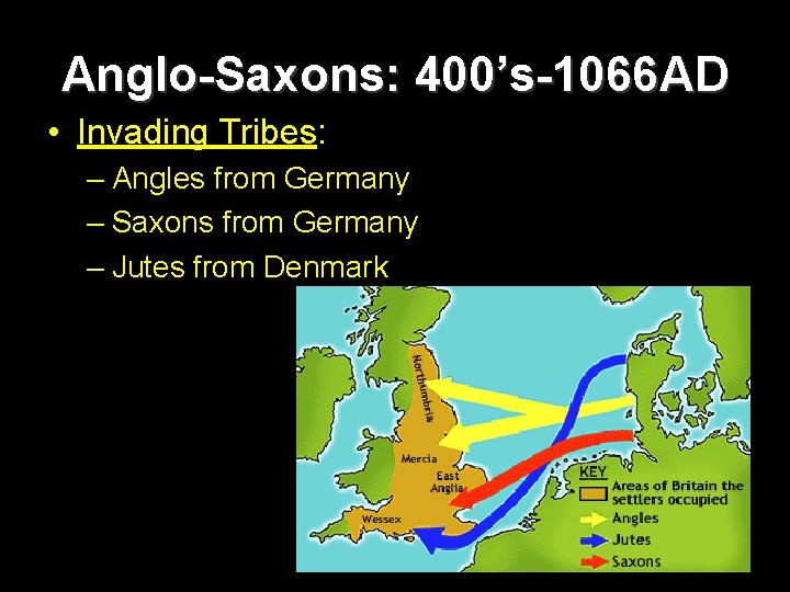 Anglo-Saxons: 400’s-1066 AD • Invading Tribes: – Angles from Germany – Saxons from Germany