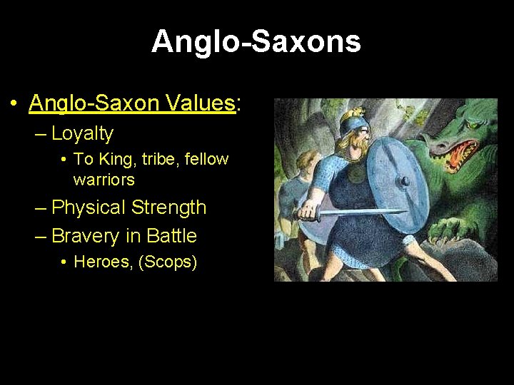 Anglo-Saxons • Anglo-Saxon Values: – Loyalty • To King, tribe, fellow warriors – Physical