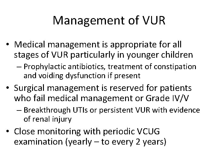Management of VUR • Medical management is appropriate for all stages of VUR particularly