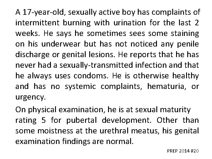 A 17 -year-old, sexually active boy has complaints of intermittent burning with urination for
