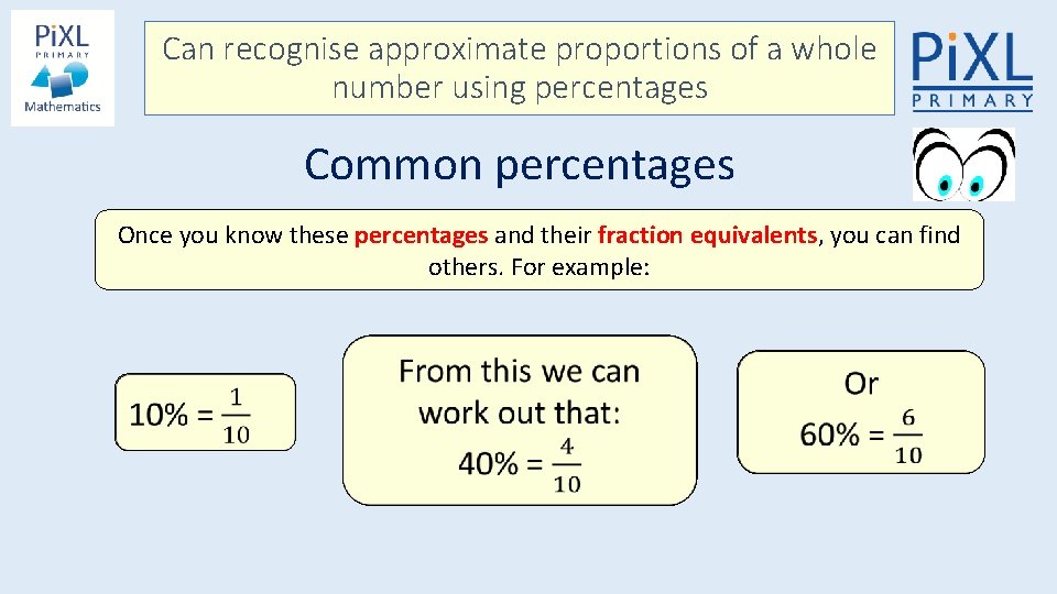 Can recognise approximate proportions of a whole number using percentages Common percentages Once you