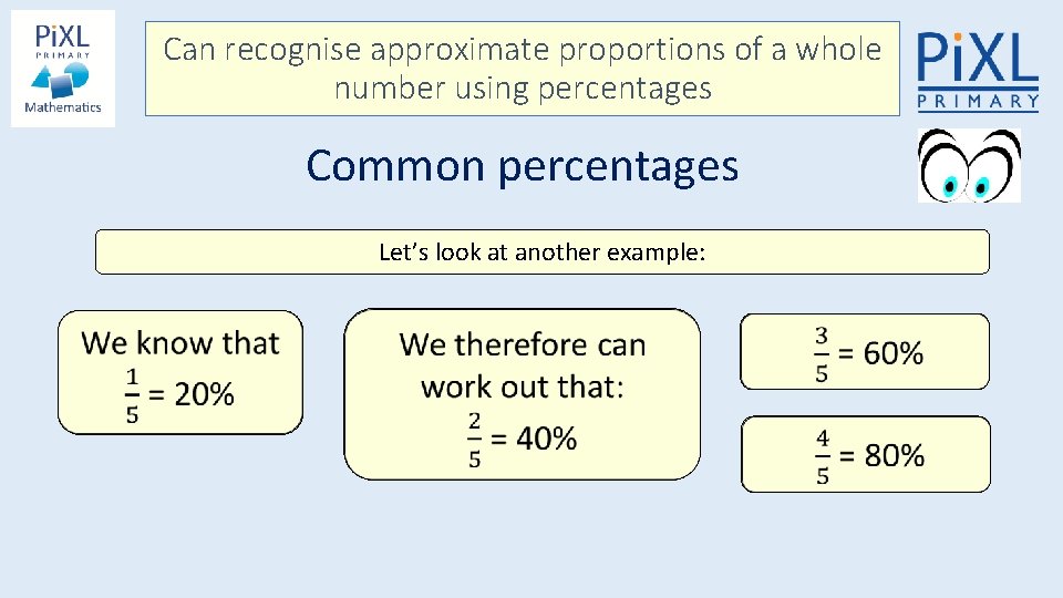 Can recognise approximate proportions of a whole number using percentages Common percentages Let’s look