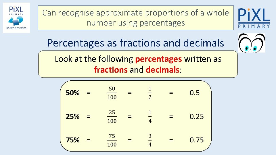 Can recognise approximate proportions of a whole number using percentages Percentages as fractions and