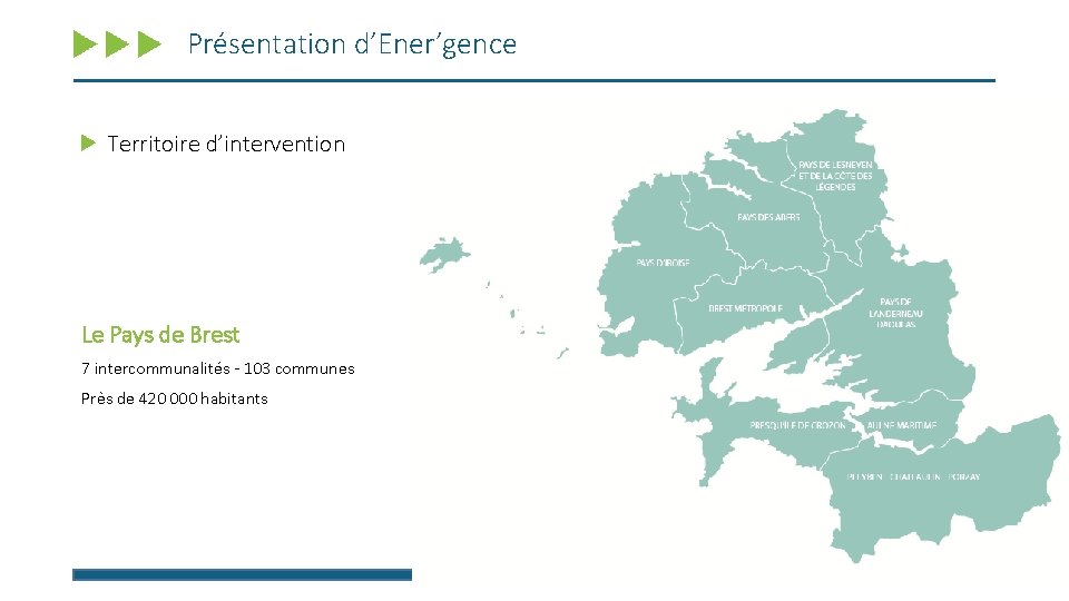 Présentation d’Ener’gence Territoire d’intervention Le Pays de Brest 7 intercommunalités - 103 communes Près