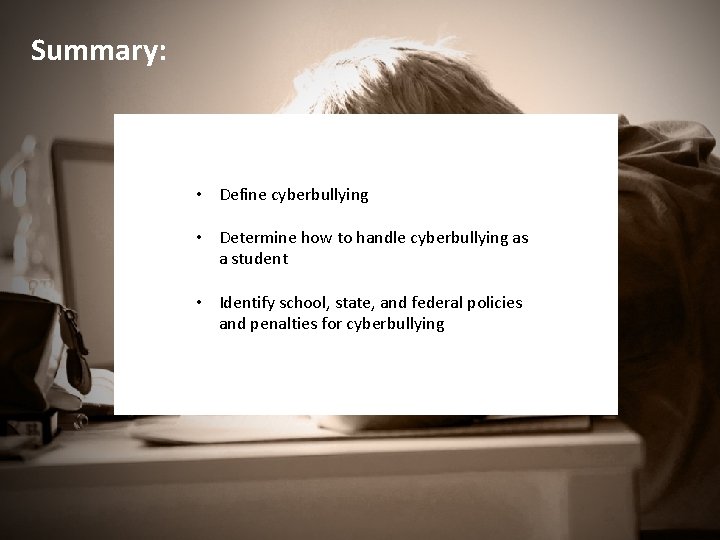 Summary: • Define cyberbullying • Determine how to handle cyberbullying as a student •