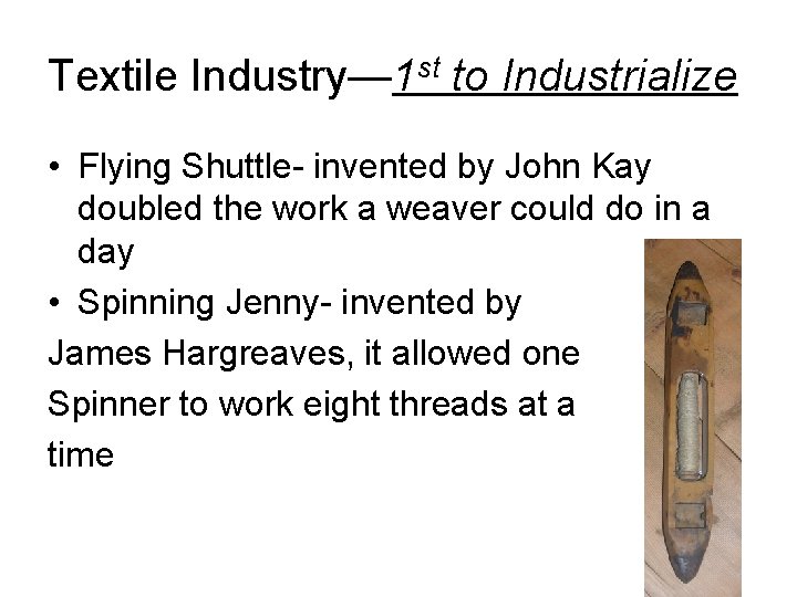 Textile Industry— 1 st to Industrialize • Flying Shuttle- invented by John Kay doubled