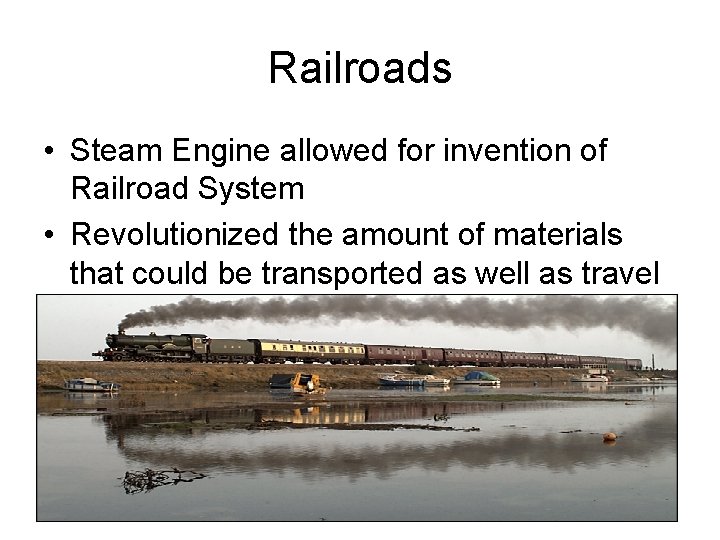 Railroads • Steam Engine allowed for invention of Railroad System • Revolutionized the amount
