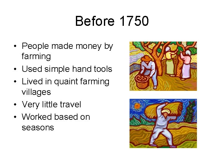 Before 1750 • People made money by farming • Used simple hand tools •