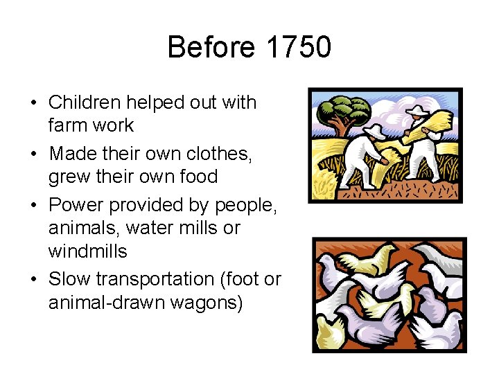 Before 1750 • Children helped out with farm work • Made their own clothes,