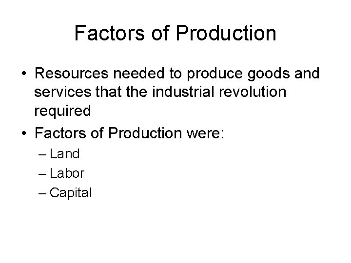 Factors of Production • Resources needed to produce goods and services that the industrial