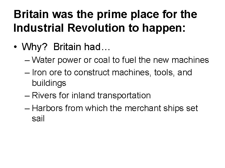 Britain was the prime place for the Industrial Revolution to happen: • Why? Britain